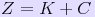 Z = K+C