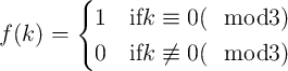          {
           1   ifk ≡  0(  mod3  )
f (k) =
           0   ifk ⁄≡  0(  mod3  )
